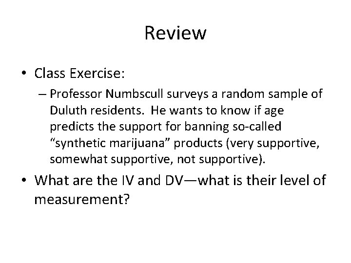 Review • Class Exercise: – Professor Numbscull surveys a random sample of Duluth residents.