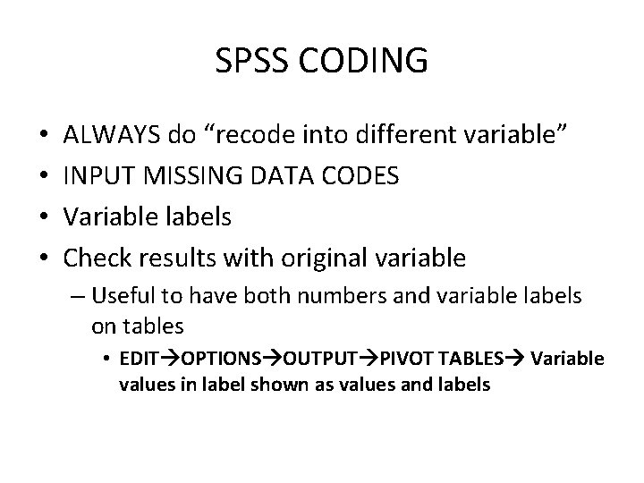 SPSS CODING • • ALWAYS do “recode into different variable” INPUT MISSING DATA CODES