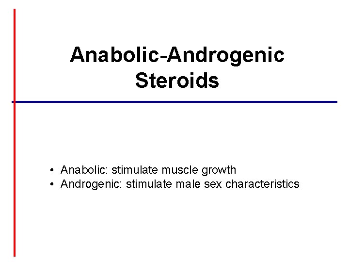 Anabolic-Androgenic Steroids • Anabolic: stimulate muscle growth • Androgenic: stimulate male sex characteristics 