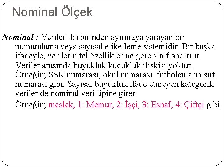 Nominal Ölçek Nominal : Verileri birbirinden ayırmaya yarayan bir numaralama veya sayısal etiketleme sistemidir.