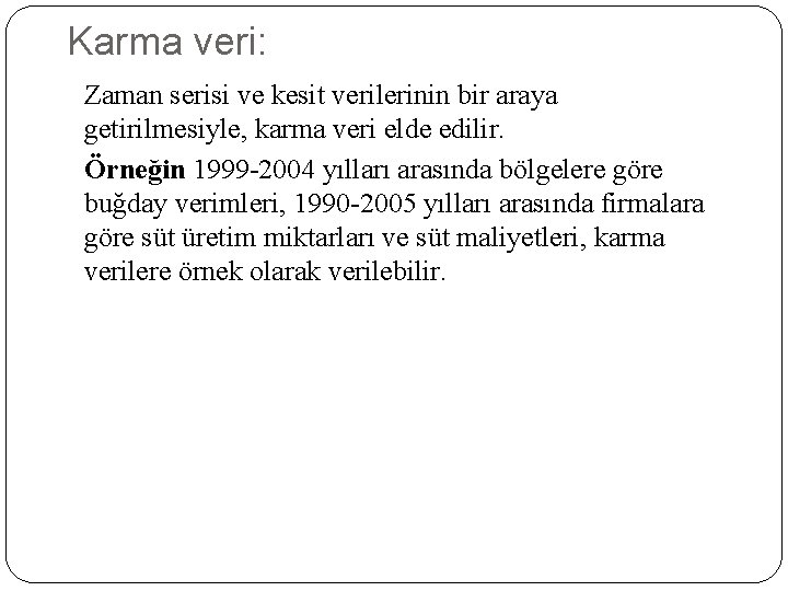 Karma veri: Zaman serisi ve kesit verilerinin bir araya getirilmesiyle, karma veri elde edilir.