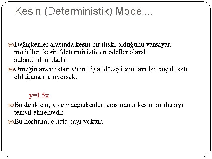 Kesin (Deterministik) Model. . . Değişkenler arasında kesin bir ilişki olduğunu varsayan modeller, kesin