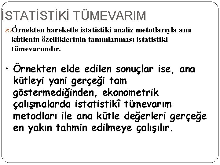 İSTATİSTİKİ TÜMEVARIM Örnekten hareketle istatistiki analiz metotlarıyla ana kütlenin özelliklerinin tanımlanması istatistiki tümevarımdır. •