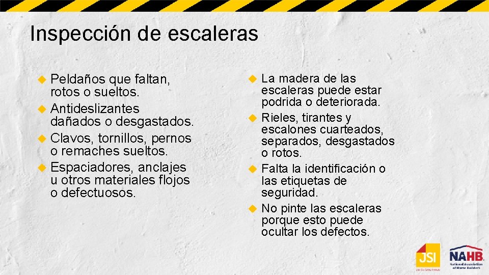 Inspección de escaleras Peldaños que faltan, rotos o sueltos. Antideslizantes dañados o desgastados. Clavos,