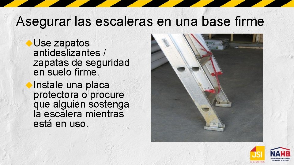 Asegurar las escaleras en una base firme Use zapatos antideslizantes / zapatas de seguridad