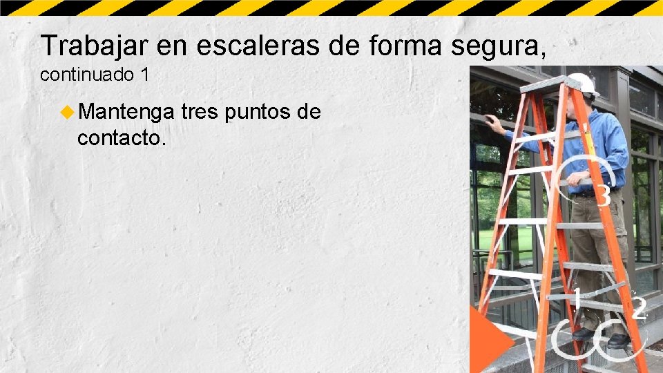 Trabajar en escaleras de forma segura, continuado 1 Mantenga contacto. tres puntos de 