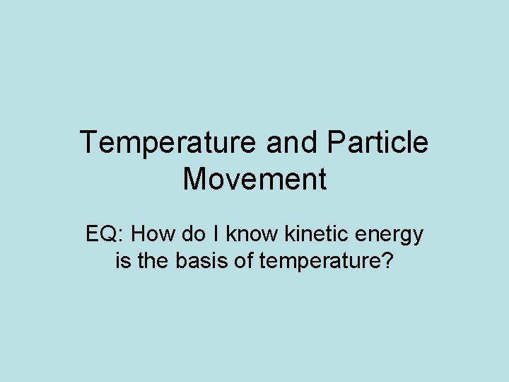Temperature and Particle Movement EQ: How do I know kinetic energy is the basis