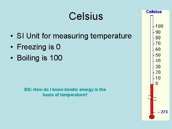 Celsius • SI Unit for measuring temperature • Freezing is 0 • Boiling is