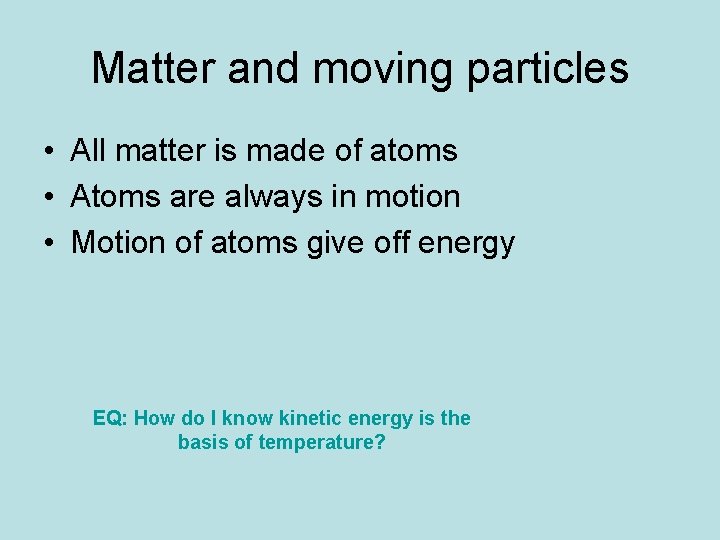 Matter and moving particles • All matter is made of atoms • Atoms are