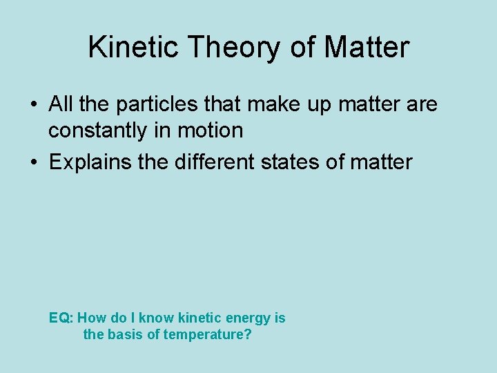 Kinetic Theory of Matter • All the particles that make up matter are constantly