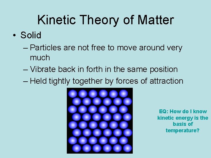 Kinetic Theory of Matter • Solid – Particles are not free to move around
