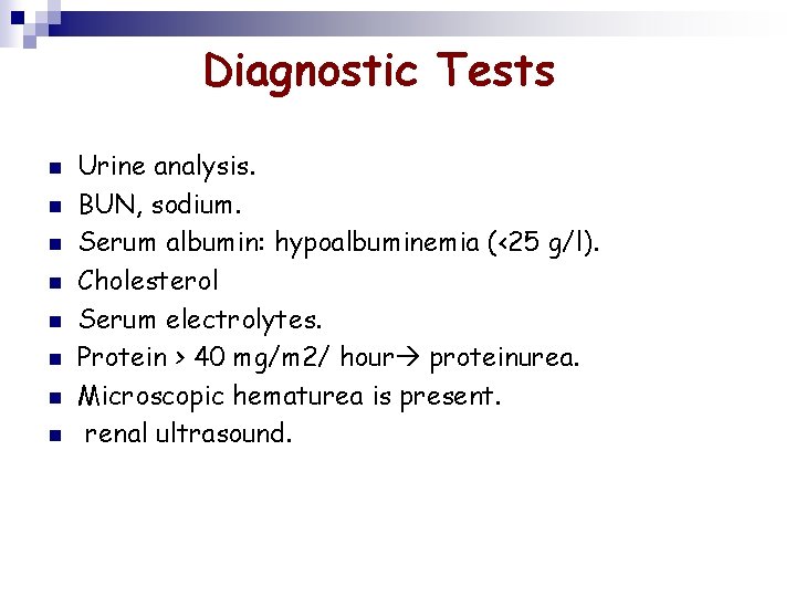 Diagnostic Tests n n n n Urine analysis. BUN, sodium. Serum albumin: hypoalbuminemia (<25