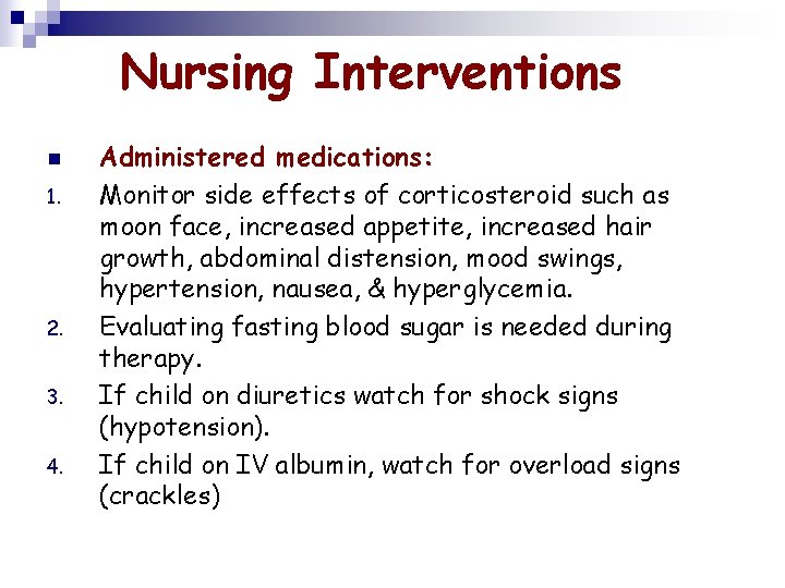 Nursing Interventions n 1. 2. 3. 4. Administered medications: Monitor side effects of corticosteroid