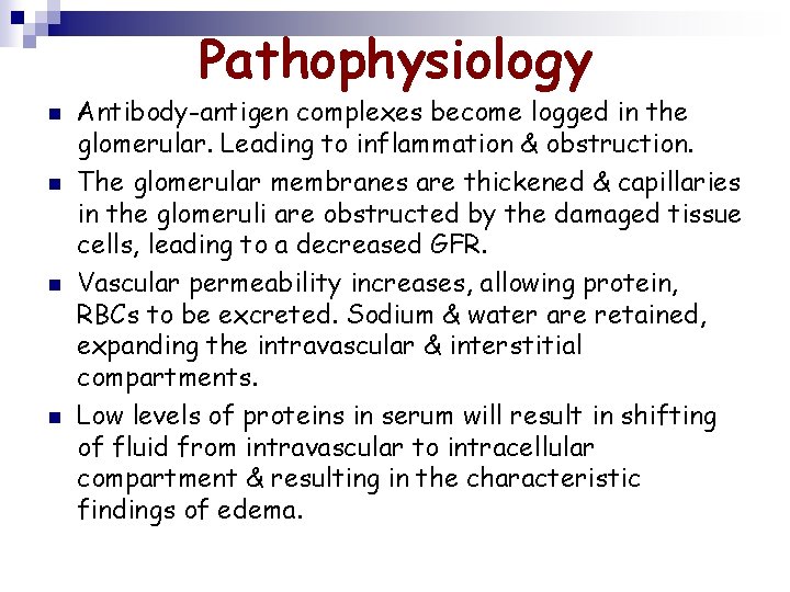 Pathophysiology n n Antibody-antigen complexes become logged in the glomerular. Leading to inflammation &