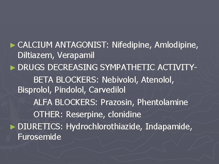 ► CALCIUM ANTAGONIST: Nifedipine, Amlodipine, Diltiazem, Verapamil ► DRUGS DECREASING SYMPATHETIC ACTIVITYBETA BLOCKERS: Nebivolol,