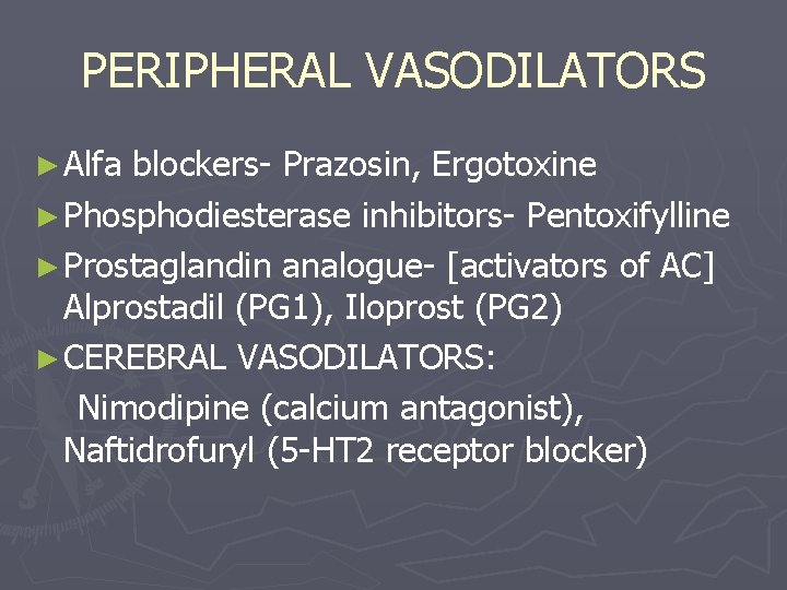 PERIPHERAL VASODILATORS ► Alfa blockers- Prazosin, Ergotoxine ► Phosphodiesterase inhibitors- Pentoxifylline ► Prostaglandin analogue-
