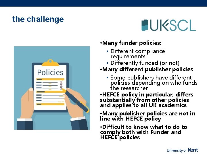 the challenge • Many funder policies: • Different compliance requirements • Differently funded (or