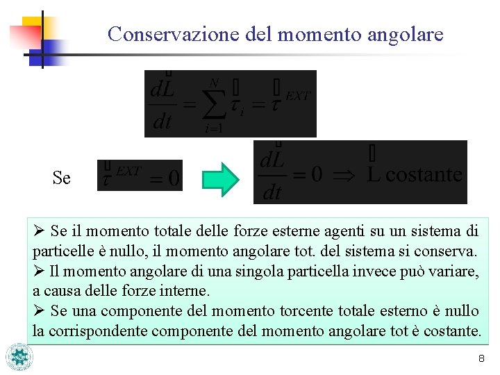 Conservazione del momento angolare Se Ø Se il momento totale delle forze esterne agenti