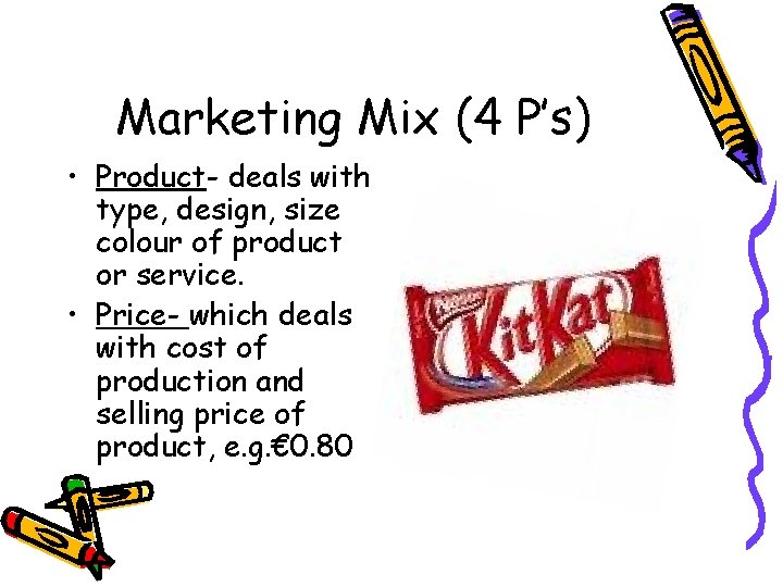 Marketing Mix (4 P’s) • Product- deals with type, design, size colour of product