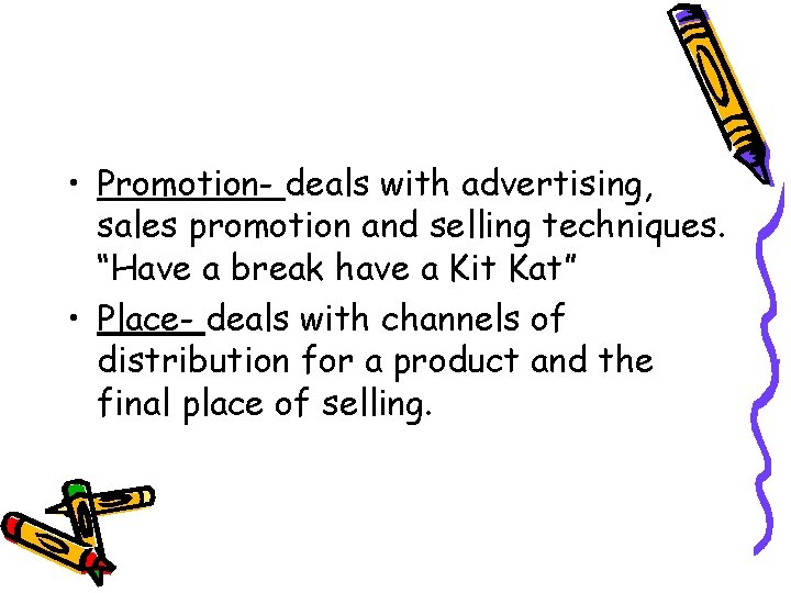  • Promotion- deals with advertising, sales promotion and selling techniques. “Have a break