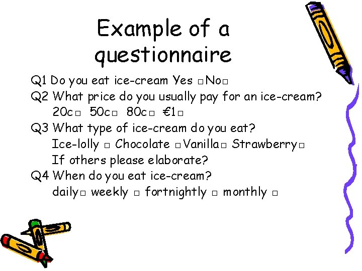 Example of a questionnaire Q 1 Do you eat ice-cream Yes □No□ Q 2