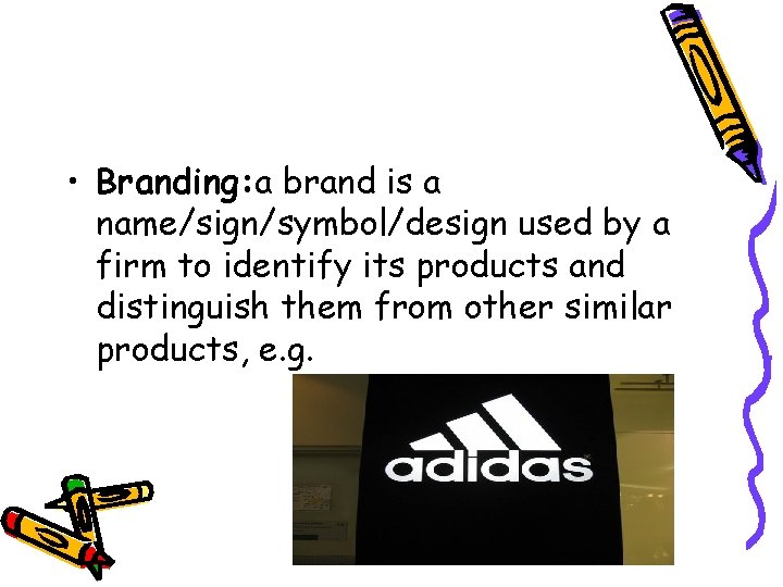  • Branding: a brand is a name/sign/symbol/design used by a firm to identify