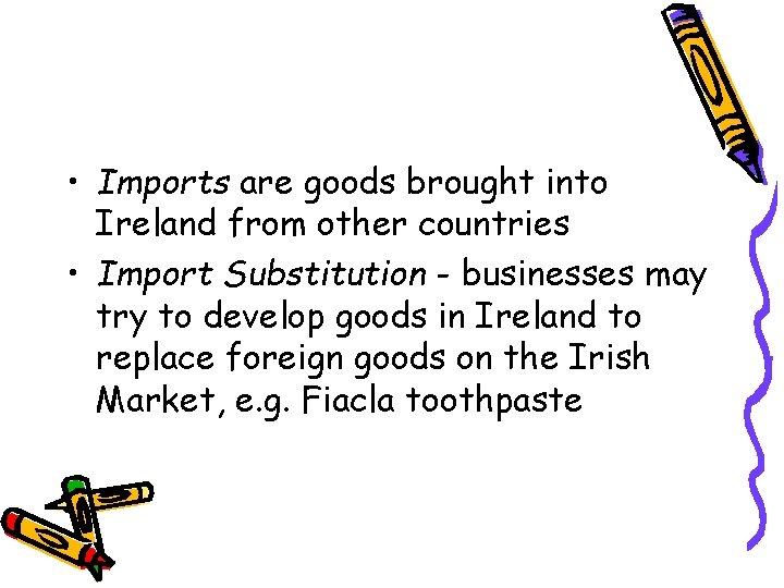  • Imports are goods brought into Ireland from other countries • Import Substitution