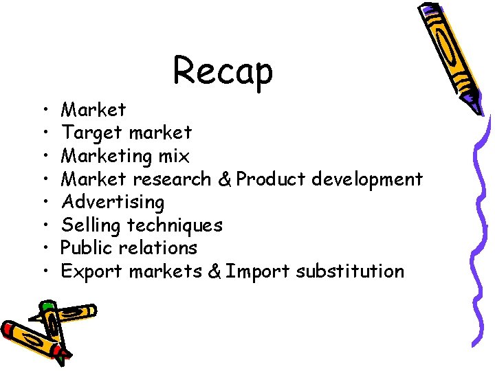 Recap • • Market Target market Marketing mix Market research & Product development Advertising