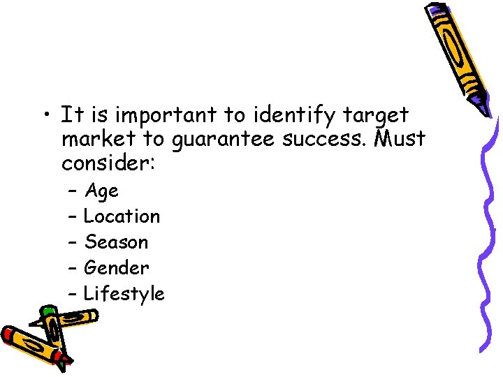  • It is important to identify target market to guarantee success. Must consider: