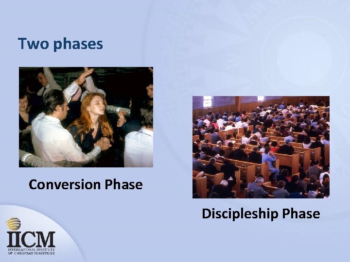 Two phases Conversion Phase Discipleship Phase 