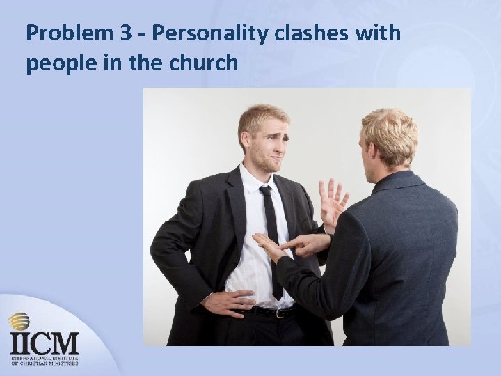 Problem 3 - Personality clashes with people in the church 