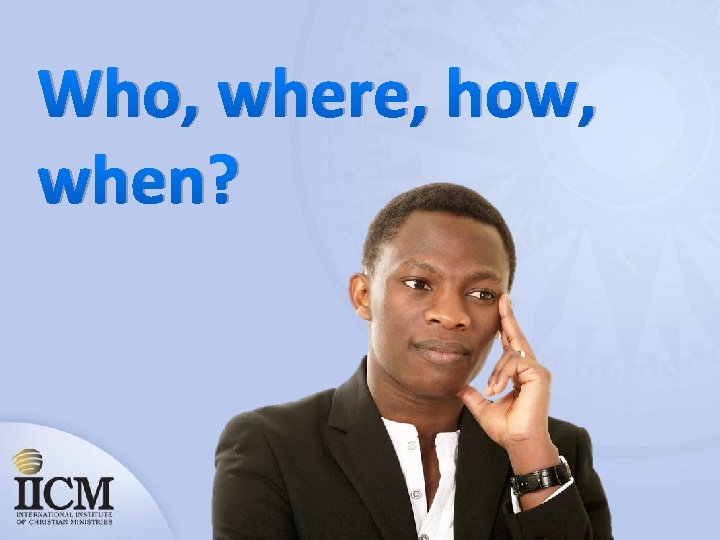 Who, where, how, when? 