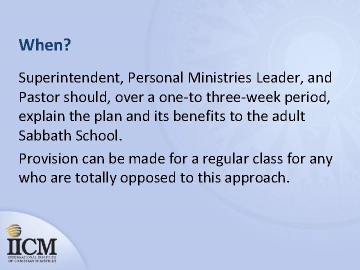 When? Superintendent, Personal Ministries Leader, and Pastor should, over a one-to three-week period, explain