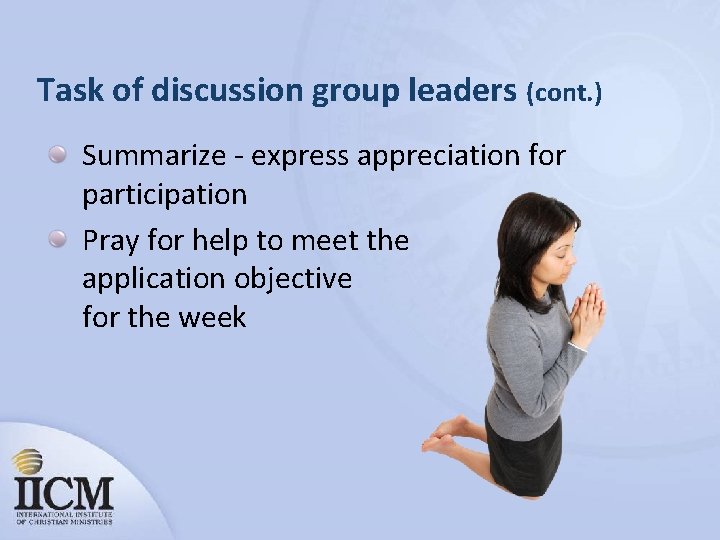 Task of discussion group leaders (cont. ) Summarize - express appreciation for participation Pray