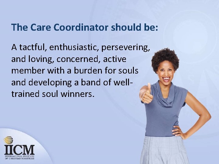 The Care Coordinator should be: A tactful, enthusiastic, persevering, and loving, concerned, active member