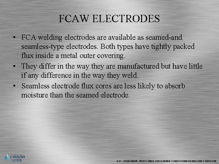 FCAW ELECTRODES • FCA welding electrodes are available as seamed-and seamless-type electrodes. Both types