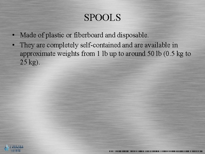 SPOOLS • Made of plastic or fiberboard and disposable. • They are completely self-contained
