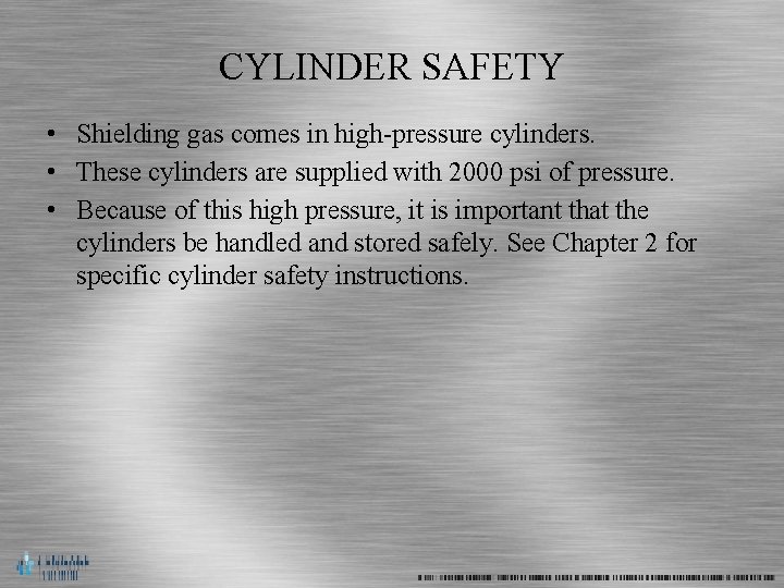 CYLINDER SAFETY • Shielding gas comes in high-pressure cylinders. • These cylinders are supplied