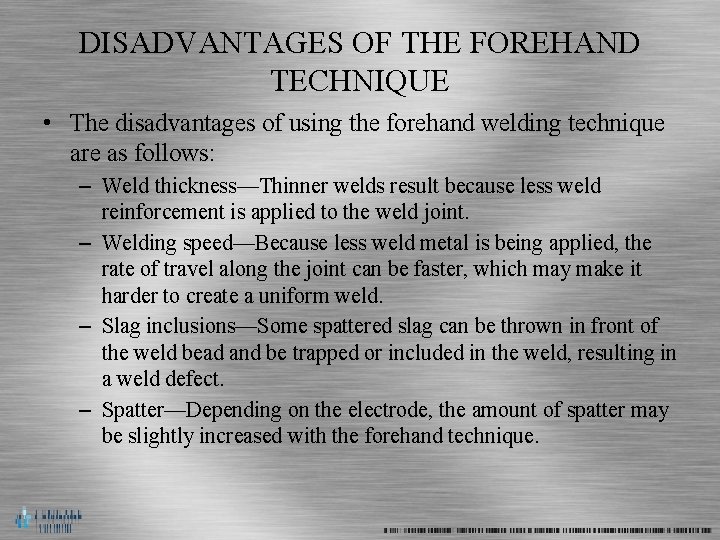 DISADVANTAGES OF THE FOREHAND TECHNIQUE • The disadvantages of using the forehand welding technique