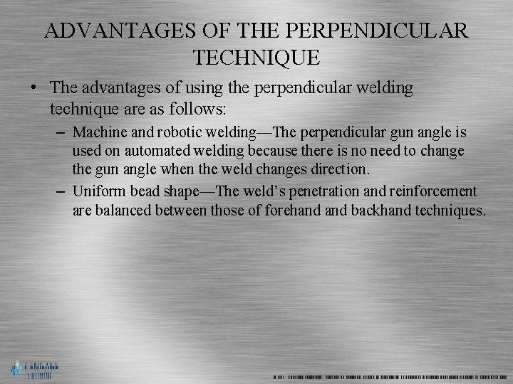 ADVANTAGES OF THE PERPENDICULAR TECHNIQUE • The advantages of using the perpendicular welding technique