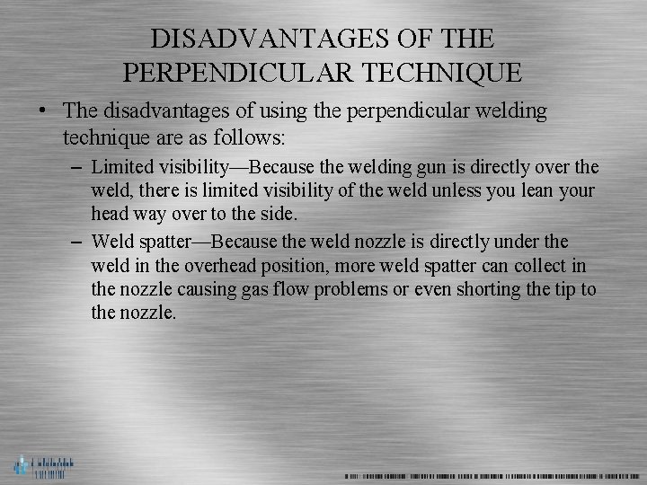 DISADVANTAGES OF THE PERPENDICULAR TECHNIQUE • The disadvantages of using the perpendicular welding technique