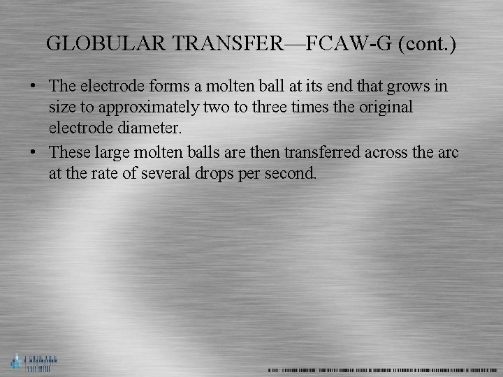 GLOBULAR TRANSFER—FCAW-G (cont. ) • The electrode forms a molten ball at its end