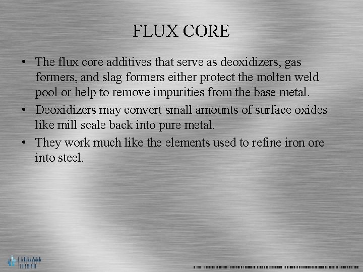 FLUX CORE • The flux core additives that serve as deoxidizers, gas formers, and