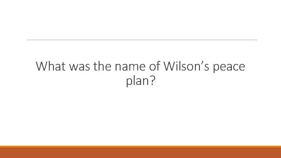 What was the name of Wilson’s peace plan? 