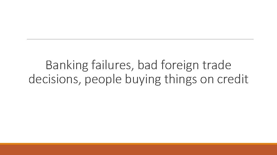 Banking failures, bad foreign trade decisions, people buying things on credit 