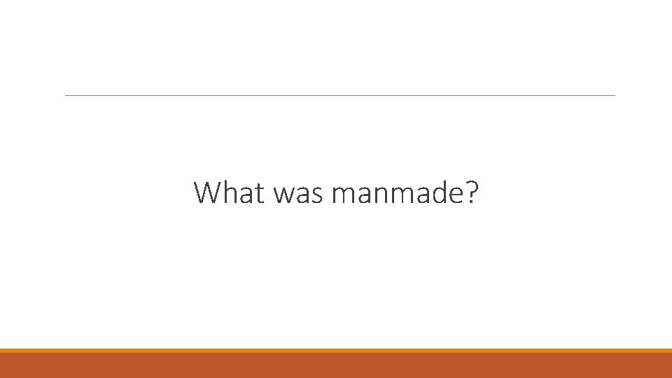 What was manmade? 