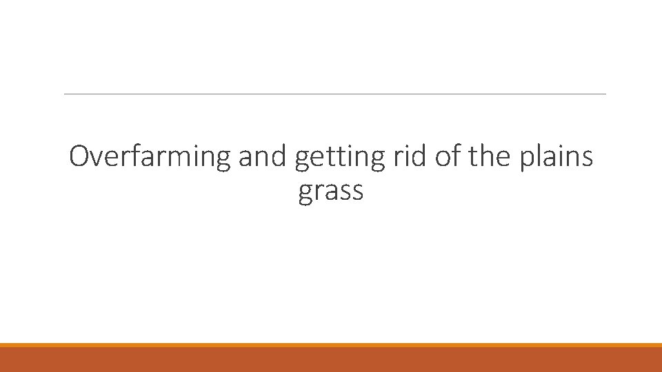Overfarming and getting rid of the plains grass 