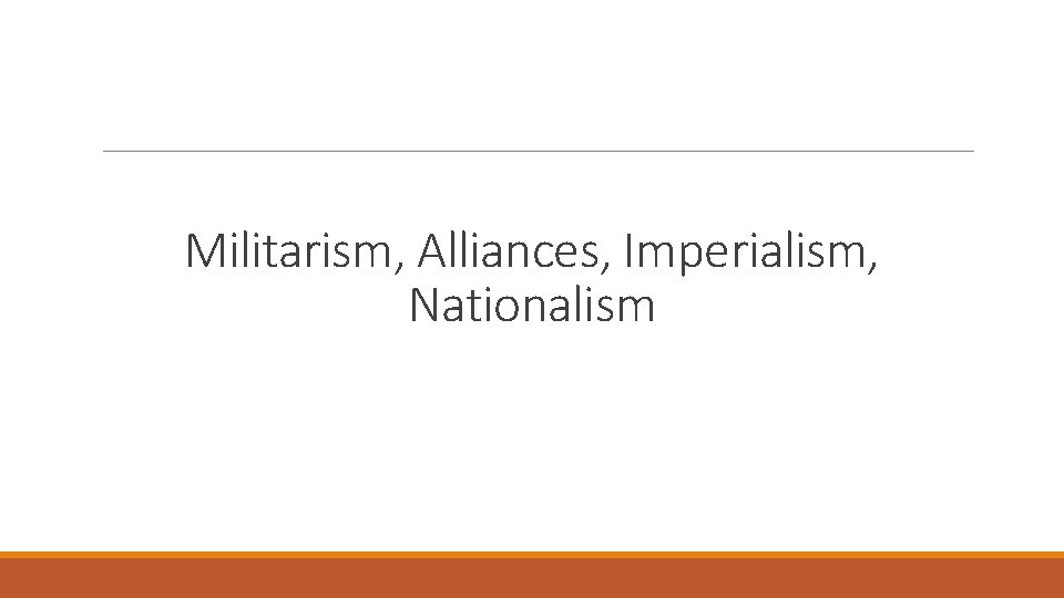 Militarism, Alliances, Imperialism, Nationalism 