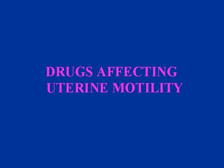 DRUGS AFFECTING UTERINE MOTILITY 