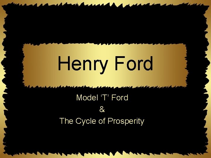 Henry Ford Model ‘T’ Ford & The Cycle of Prosperity 